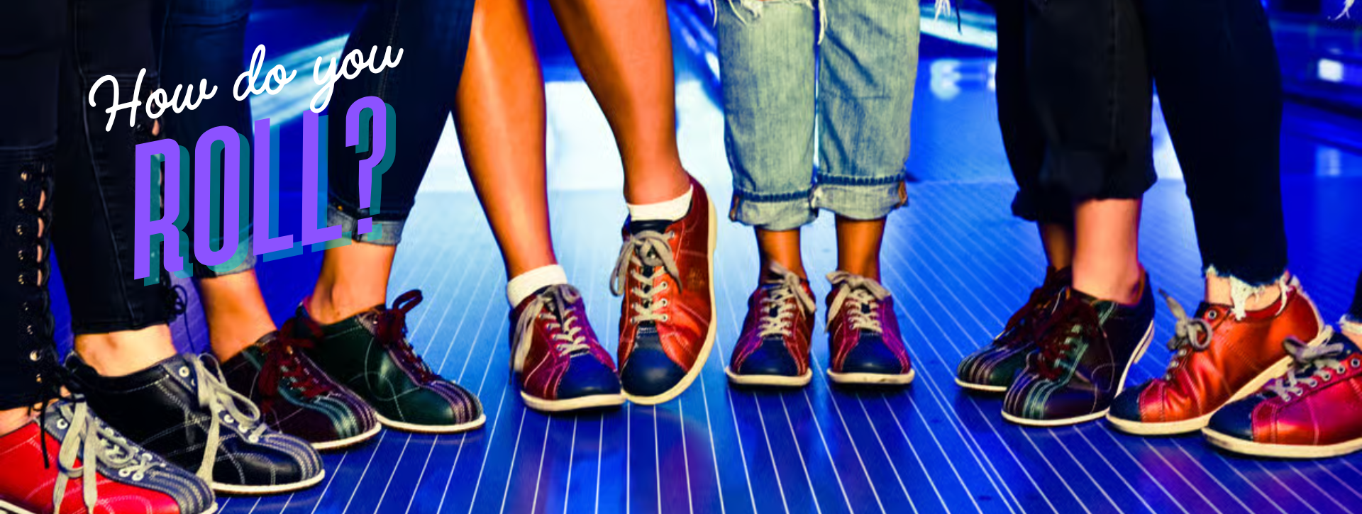 A group of friends wearing colorful bowling shoes standing on a blue-lit lane with text asking How do you ROLL?