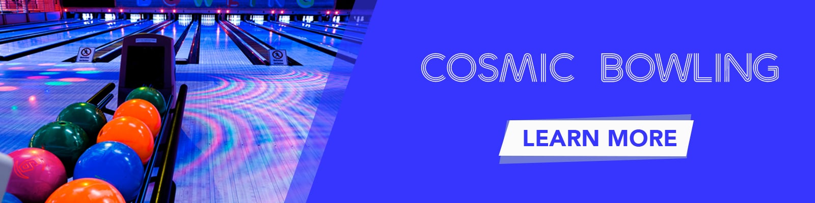 Wide banner with glowing bowling lanes, colorful bowling balls, and text that says Cosmic Bowling.